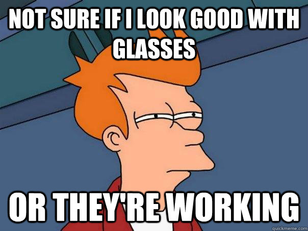 Not sure if I look good with glasses Or they're working  Futurama Fry