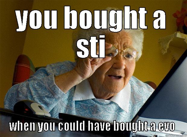 YOU BOUGHT A STI WHEN YOU COULD HAVE BOUGHT A EVO Grandma finds the Internet