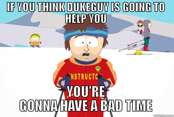 IF YOU THINK DUKEGUY IS GOING TO HELP YOU YOU'RE GONNA HAVE A BAD TIME Super Cool Ski Instructor