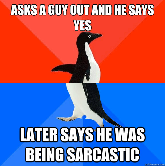 asks a guy out and he says yes later says he was being sarcastic   Socially Awesome Awkward Penguin