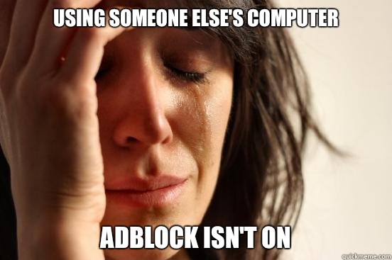 Using someone else's computer Adblock isn't on  First World Problems