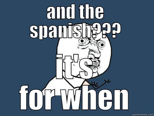 AND THE SPANISH??? IT'S FOR WHEN Y U No