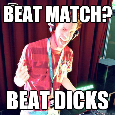 beat match? beat dicks  