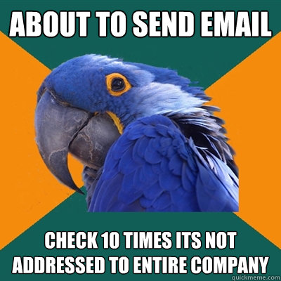 about to send email check 10 times its not addressed to entire company  Paranoid Parrot