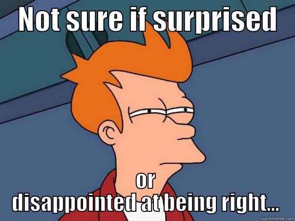    NOT SURE IF SURPRISED    OR DISAPPOINTED AT BEING RIGHT... Futurama Fry