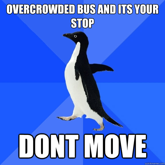 Overcrowded bus and its your stop DONT MOVE  Socially Awkward Penguin