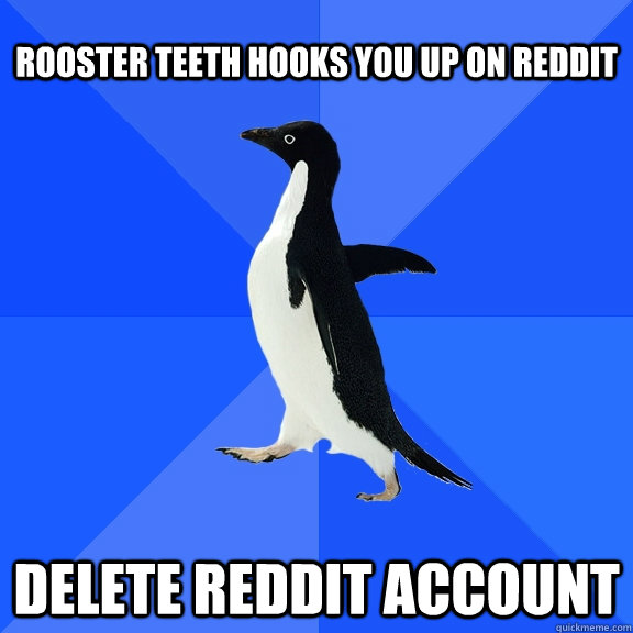 rooster teeth hooks you up on reddit delete reddit account - rooster teeth hooks you up on reddit delete reddit account  Socially Awkward Penguin