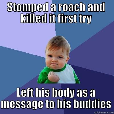 STOMPED A ROACH AND KILLED IT FIRST TRY LEFT HIS BODY AS A MESSAGE TO HIS BUDDIES Success Kid