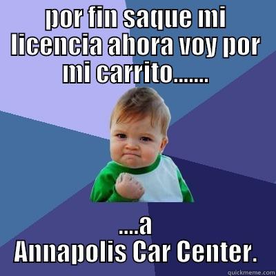 POR FIN SAQUE MI LICENCIA AHORA VOY POR MI CARRITO....... ....A ANNAPOLIS CAR CENTER. Success Kid