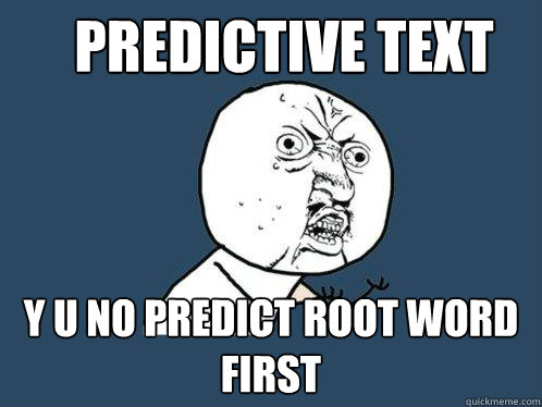 predictive text y u no predict root word first - predictive text y u no predict root word first  Y U No