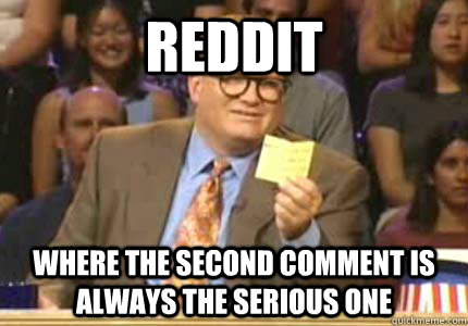 reddit where the second comment is always the serious one  Whose Line