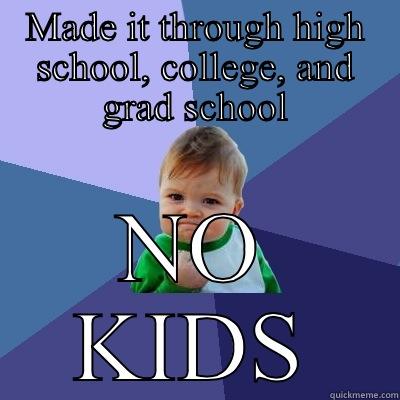 MADE IT THROUGH HIGH SCHOOL, COLLEGE, AND GRAD SCHOOL NO KIDS Success Kid