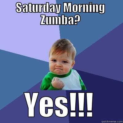SATURDAY MORNING ZUMBA? YES!!! Success Kid