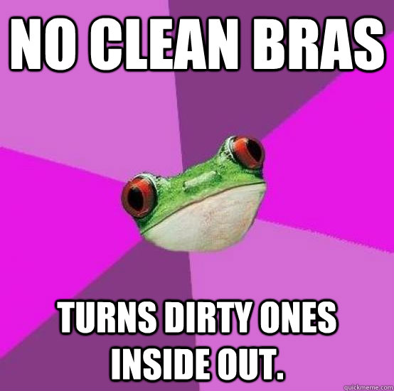No clean bras Turns dirty ones inside out.  Foul bachlorette frog
