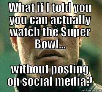 WHAT IF I TOLD YOU YOU CAN ACTUALLY WATCH THE SUPER BOWL... WITHOUT POSTING ON SOCIAL MEDIA? Matrix Morpheus