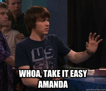  Whoa, Take It Easy Amanda -  Whoa, Take It Easy Amanda  Drake Bell Meme