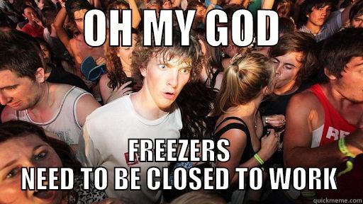           OH MY GOD           FREEZERS NEED TO BE CLOSED TO WORK Sudden Clarity Clarence