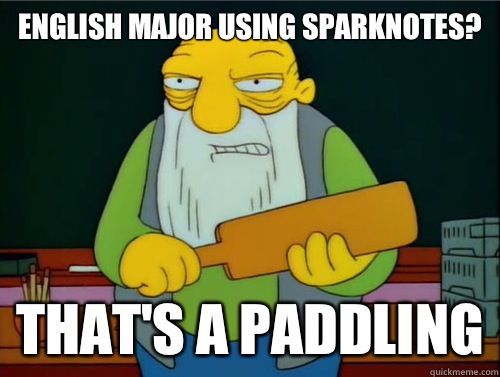 English major using Sparknotes? That's a paddling - English major using Sparknotes? That's a paddling  Thats a paddling