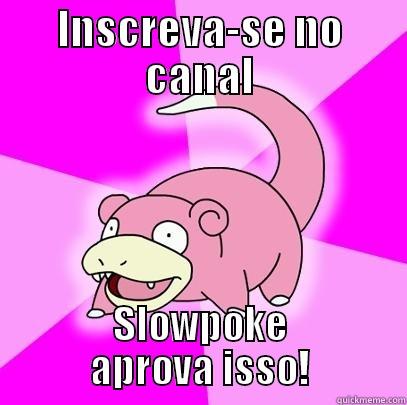 INSCREVA-SE NO CANAL SLOWPOKE APROVA ISSO! Slowpoke
