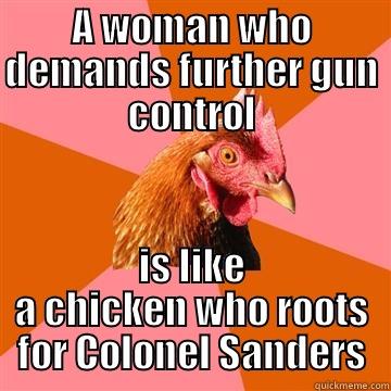 A WOMAN WHO DEMANDS FURTHER GUN CONTROL IS LIKE A CHICKEN WHO ROOTS FOR COLONEL SANDERS Anti-Joke Chicken