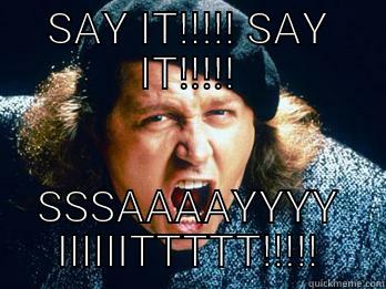 Sam Kinison  - SAY IT!!!!! SAY IT!!!!! SSSAAAAYYYY IIIIIITTTTT!!!!! Misc