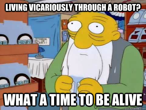 living vicariously through a robot? what a time to be alive - living vicariously through a robot? what a time to be alive  Alive Jasper
