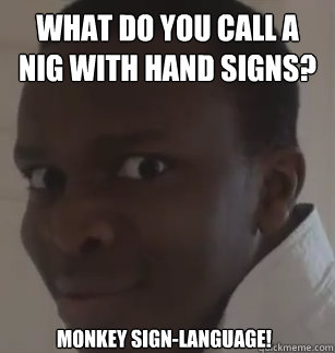what do you call a nig with hand signs? monkey sign-language!  KSIolajidebt
