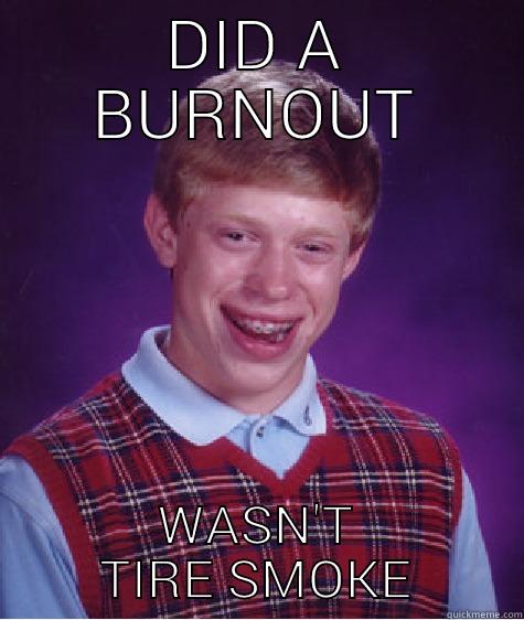 DID A BURNOUT WASN'T TIRE SMOKE Bad Luck Brian