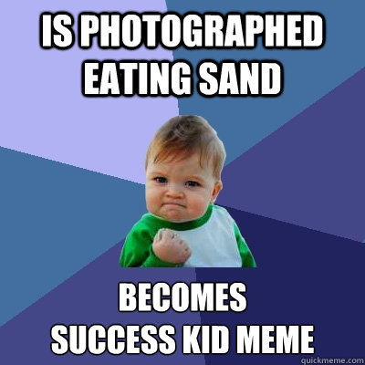 Is photographed eating sand becomes 
success kid meme - Is photographed eating sand becomes 
success kid meme  Success Kid