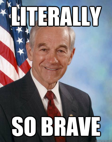 Literally So brave  Ron Paul