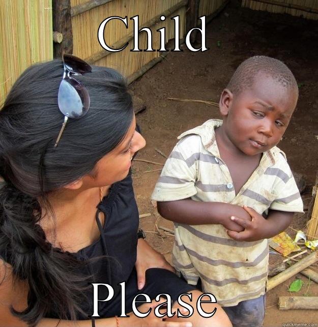 CHILD PLEASE Skeptical Third World Kid