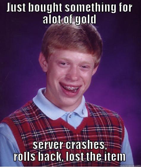 JUST BOUGHT SOMETHING FOR ALOT OF GOLD SERVER CRASHES, ROLLS BACK, LOST THE ITEM Bad Luck Brian