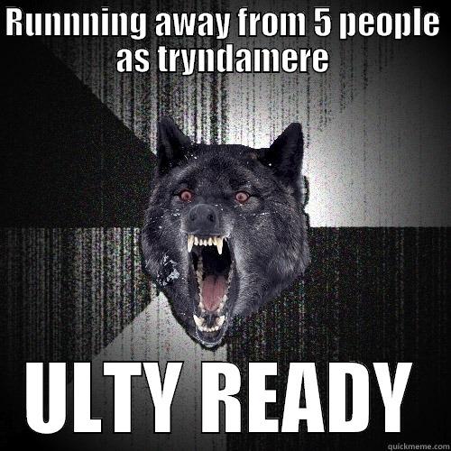 RUNNNING AWAY FROM 5 PEOPLE AS TRYNDAMERE ULTY READY Insanity Wolf
