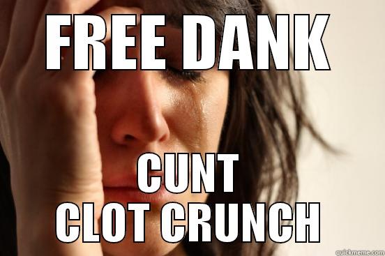 FREE DANK CUNT CLOT CRUNCH First World Problems