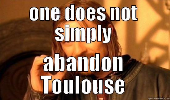 ONE DOES NOT SIMPLY ABANDON TOULOUSE Boromir