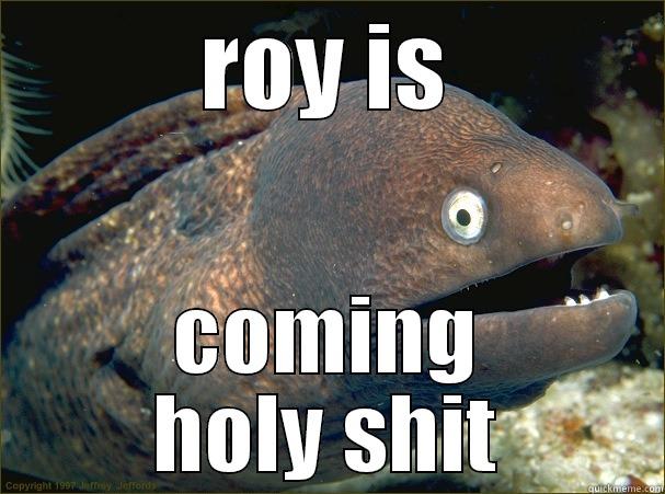 ROY IS COMING HOLY SHIT Bad Joke Eel