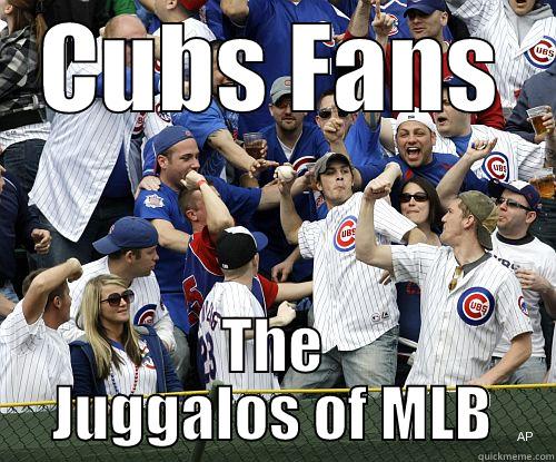 CUBS FANS THE JUGGALOS OF MLB Misc