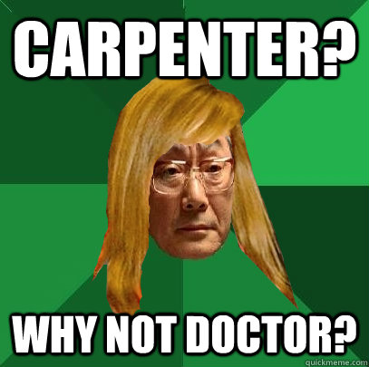 carpenter? why not doctor? - carpenter? why not doctor?  Musically Oblivious High Expectations Asian Father