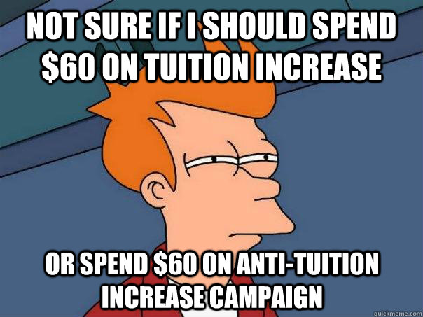 Not sure if I should spend $60 on tuition increase Or spend $60 on anti-tuition increase campaign  Futurama Fry