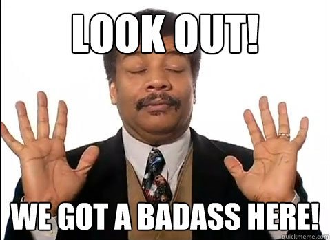Look Out! We Got A Badass Here! - Look Out! We Got A Badass Here!  neil tyson degrasse is impressed