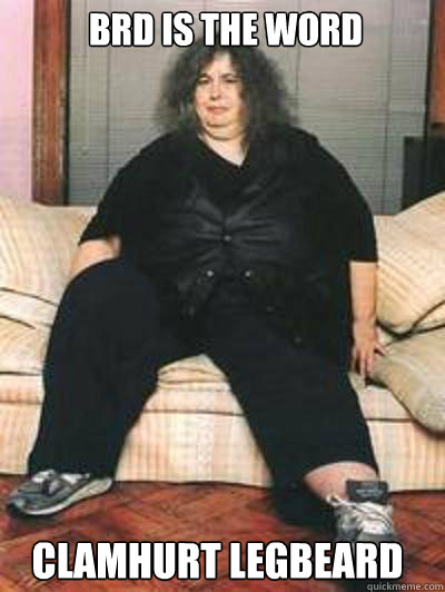 BRD is the word clamhurt legbeard - BRD is the word clamhurt legbeard  srsfeminism
