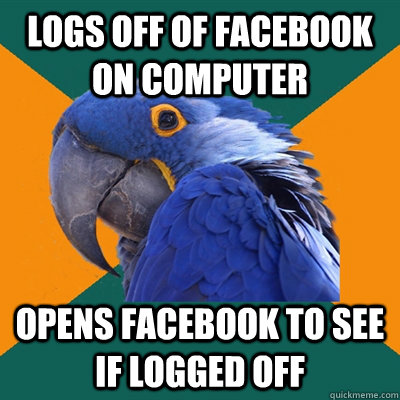 Logs off of facebook on computer opens facebook to see if logged off  Paranoid Parrot