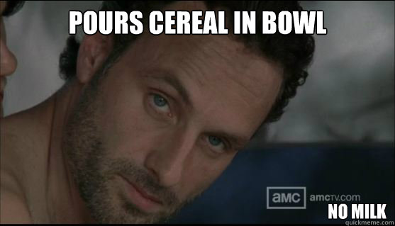 Pours cereal in bowl no milk - Pours cereal in bowl no milk  walking dead stare