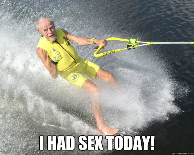  i had sex today! -  i had sex today!  Extreme Senior Citizen