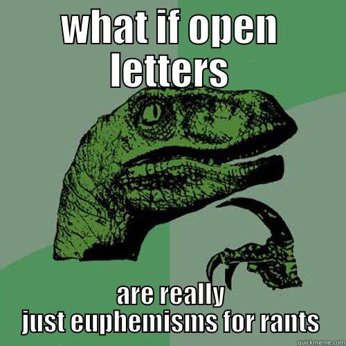 WHAT IF OPEN LETTERS ARE REALLY JUST EUPHEMISMS FOR RANTS Philosoraptor