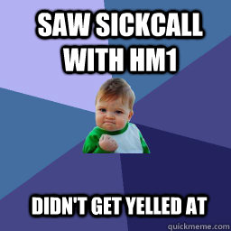 Saw sickcall with HM1  Didn't get yelled at  Sucess Kid