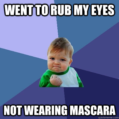 went to rub my eyes not wearing mascara - went to rub my eyes not wearing mascara  Success Kid