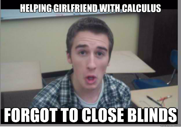 Helping girlfriend with calculus Forgot to close blinds  