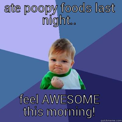 ATE POOPY FOODS LAST NIGHT.. FEEL AWESOME THIS MORNING! Success Kid