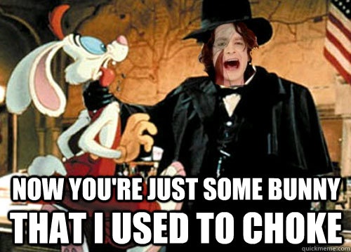 Now you're just some bunny that i used to choke  Roger Rabbit Gotye